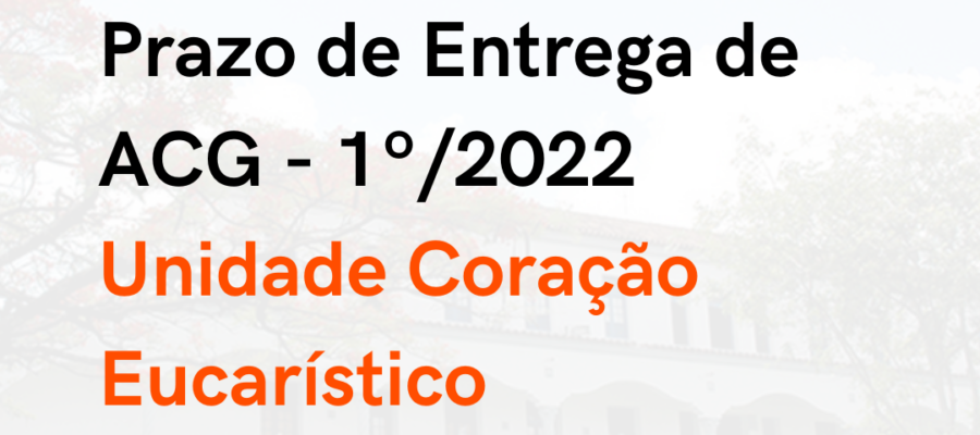 Prazo de Entrega de ACG - 1º/2022 Unidade Coração Eucarístico